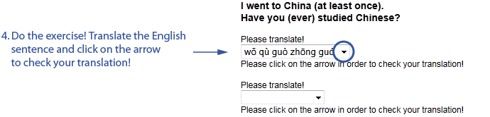 Screenshot of an exercise. Do the exercise! Translate the English sentence and click on the arrow to check your translation! I went to China (at least once). Please translate! Please click on the arrow to check your translation! wǒ qù guò zhōng guó. 我去过中国。. Have you (ever) studied Chinese? Please translate! Please click on the arrow to check your translation! nǐ xué guò hàn yǔ ma? 你学过汉语吗？?